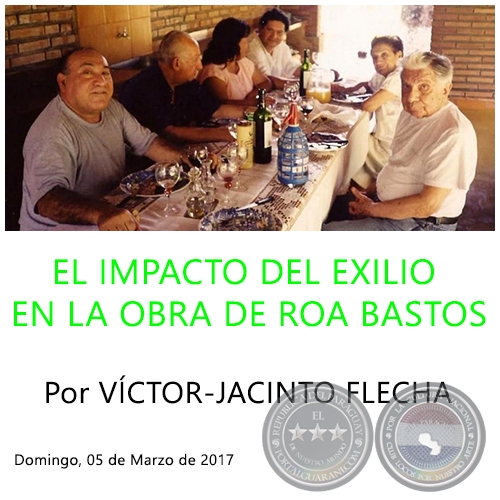 EL IMPACTO DEL EXILIO EN LA OBRA DE ROA BASTOS - Por VCTOR-JACINTO FLECHA - Domingo, 05 de Marzo de 2017